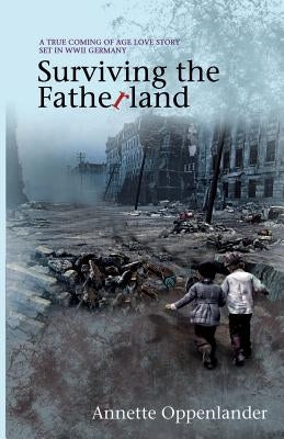 Surviving the Fatherland: A True Coming-of-age Love Story Set in WWII Germany Paperback Oppenlander Enterprises LLC