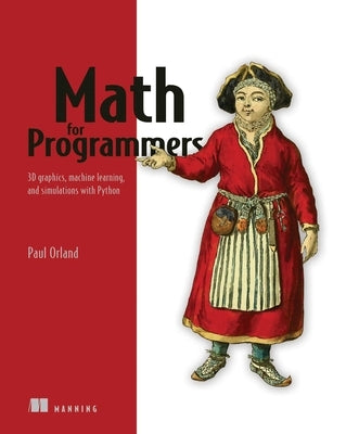 Math for Programmers: 3D Graphics, Machine Learning, and Simulations with Python Paperback Manning Publications
