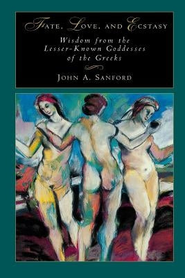 Fate, Love, and Ecstasy: Wisdom from the Lesser-Known Goddesses of the Greeks Paperback Chiron Publications