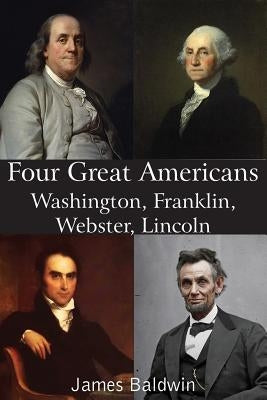 Four Great Americans Washington, Franklin, Webster, Lincoln Paperback Bottom of the Hill Publishing