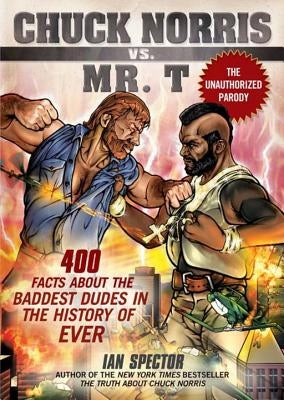 Chuck Norris vs. Mr. T: 400 Facts about the Baddest Dudes in the History of Ever Paperback Avery Publishing Group