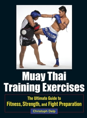 Muay Thai Training Exercises: The Ultimate Guide to Fitness, Strength, and Fight Preparation Paperback Blue Snake Books
