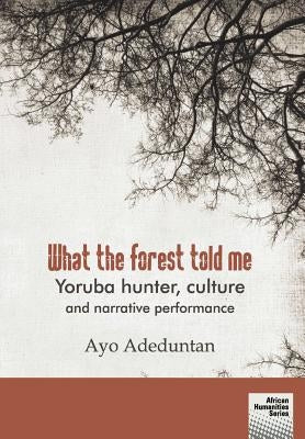 What the forest told me: Yoruba hunter, culture and narrative performance Paperback Nisc (Pty) Ltd