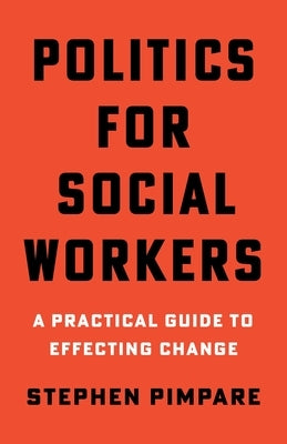 Politics for Social Workers: A Practical Guide to Effecting Change Paperback Columbia University Press