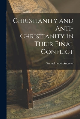 Christianity and Anti-Christianity in Their Final Conflict Paperback Legare Street Press