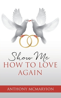 Show Me How to Love Again Paperback Xulon Press