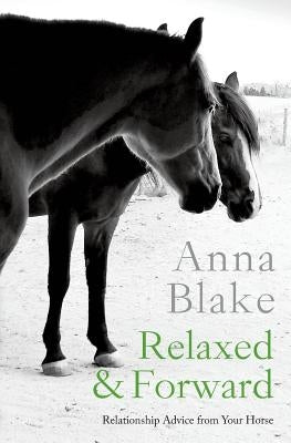 Relaxed & Forward: Relationship Advice From Your Horse Prairie Moon Press