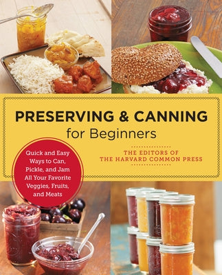 Preserving and Canning for Beginners: Quick and Easy Ways to Can, Pickle, and Jam All Your Favorite Veggies, Fruits, and Meats Paperback New Shoe Press