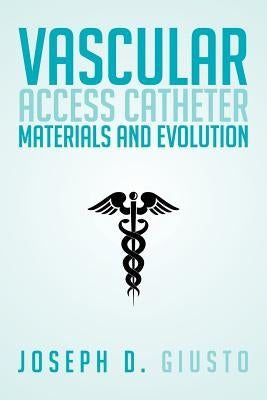 Vascular Access Catheter Materials and Evolution Paperback Xlibris