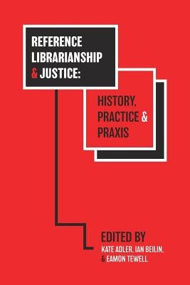 Reference Librarianship & Justice: History, Practice & Praxis Paperback Library Juice Press