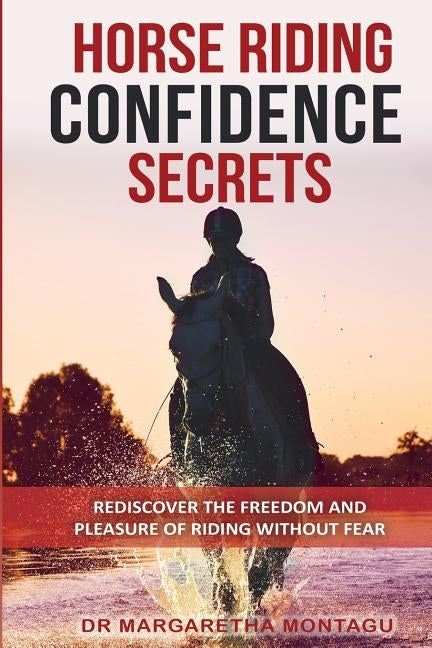 Horse Riding Confidence Secrets: Rediscover the pleasure of horse riding without fear Paperback Semperequus