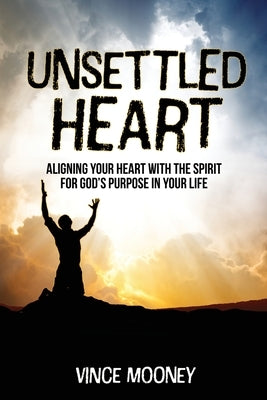 Unsettled Heart: Aligning Your Heart with the Spirit for God's Purpose in Your Life Trilogy Christian Publishing