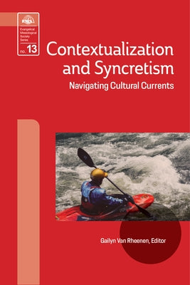 Contextualization and Syncretism: Navigating Cultural Currents Paperback William Carey Library Publishers
