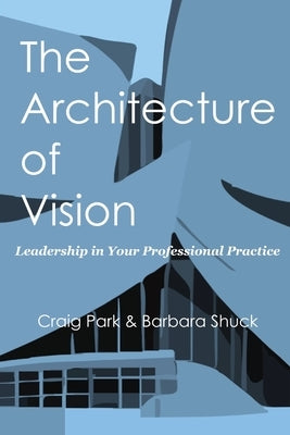 The Architecture of Vision: Leadership in Your Professional Practice Paperback Laquilan Leadership Press