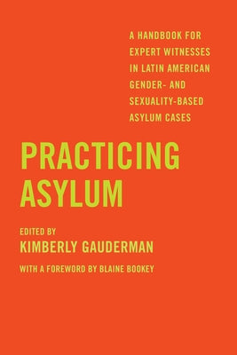 Practicing Asylum: A Handbook for Expert Witnesses in Latin American Gender- And Sexuality-Based Asylum Cases Paperback University of California Press