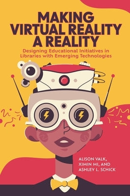 Making Virtual Reality a Reality: Designing Educational Initiatives in Libraries with Emerging Technologies Paperback Bloomsbury Libraries Unlimited