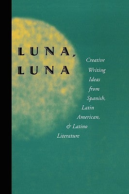 Luna, Luna: Creative Writing Ideas from Spanish, Latin American, and Latino Literature Paperback Teachers & Writers Collaborative