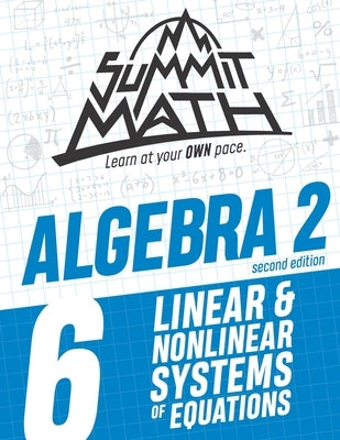 Summit Math Algebra 2 Book 6: Linear and Nonlinear Systems of Equations Paperback Independently Published