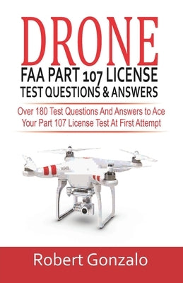 Drone FAA Part 107 License Practice Test Questions & Answers: Over 180 Test Questions and Answers to Ace Your Part 107 License Test at First Attempt Paperback Independently Published