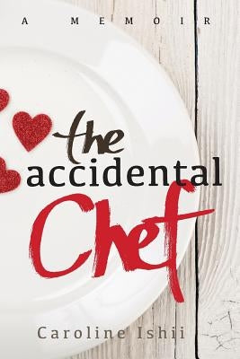The Accidental Chef: Lessons Learned In and Out of the Kitchen Paperback Createspace Independent Publishing Platform