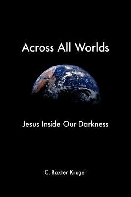 Across All Worlds: Jesus Inside Our Darkness Regent College Publishing