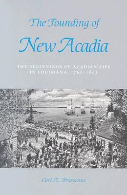 The Founding of New Acadia: The Beginnings of Acadian Life in Louisiana, 1765-1803 Paperback LSU Press