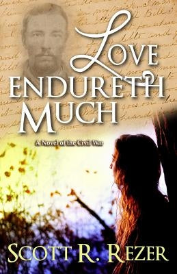 Love Endureth Much: A Novel of the Civil War Paperback Createspace Independent Publishing Platform