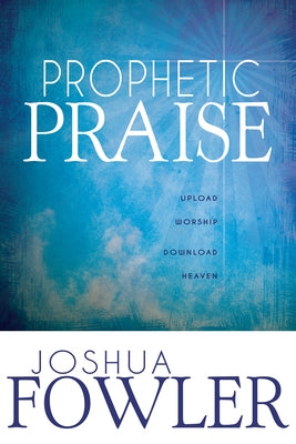 Prophetic Praise: Upload Worship, Download Heaven Paperback Whitaker House