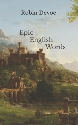 Epic English Words: Dictionary of Beauty, Interest, and Wonder Paperback Independently Published