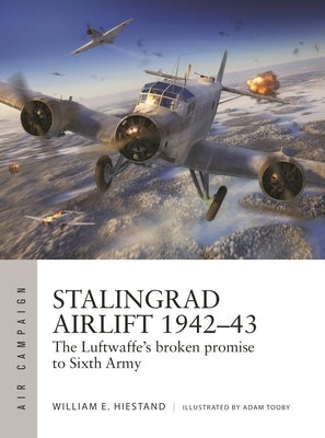 Stalingrad Airlift 1942-43: The Luftwaffe's Broken Promise to Sixth Army Paperback Osprey Publishing (UK)