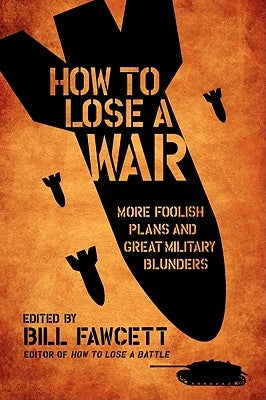 How to Lose a War: More Foolish Plans and Great Military Blunders Paperback William Morrow & Company
