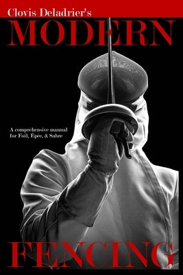 Modern Fencing: A comprehensive manual for Foil, Épée, & Sabre Paperback Independently Published
