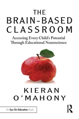 The Brain-Based Classroom: Accessing Every Child's Potential Through Educational Neuroscience Paperback Eye on Education