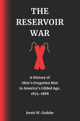 The Reservoir War: A History of Ohio's Forgotten Riot in America's Gilded Age, 1874-1888 Paperback Independently Published