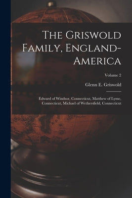 The Griswold Family, England-America: Edward of Windsor, Connecticut, Matthew of Lyme, Connecticut, Michael of Wethersfield, Connecticut; Volume 2 Paperback Legare Street Press