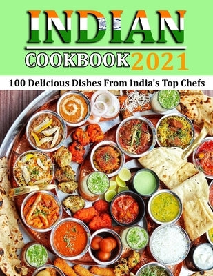 Indian Cookbook 2021: 100 Delicious Dishes From India's Top Chefs Paperback Independently Published