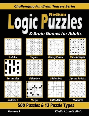 Medium Logic Puzzles & Brain Games for Adults: 500 Puzzles & 12 Puzzle Types (Sudoku, Fillomino, Battleships, Calcudoku, Binary Puzzle, Slitherlink, S Paperback Dr. Khalid Alzamili Pub