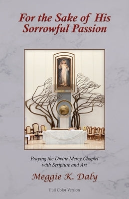 For the Sake of His Sorrowful Passion: Praying the Divine Mercy Chaplet with Scripture and Art (Color Version) Paperback Misericordia Publishing