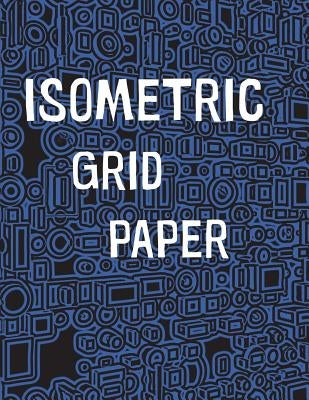 Isometric Grid Paper: 1/4" isometric graph paper, 8 1/2 x 11 inches, 200 pages Paperback Createspace Independent Publishing Platform