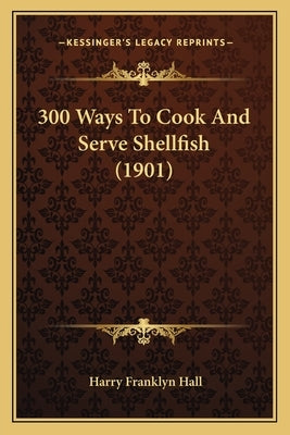 300 Ways To Cook And Serve Shellfish (1901) by Hall, Harry Franklyn