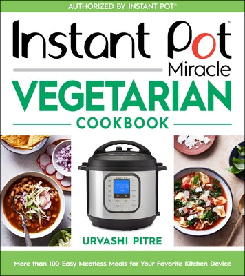 Instant Pot Miracle Vegetarian Cookbook: More Than 100 Easy Meatless Meals for Your Favorite Kitchen Device Paperback Harvest Publications