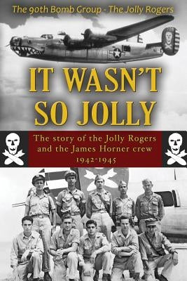 It Wasn't So Jolly: The Story of the Jolly Rogers and the James Horner Crew 1942-1945 Paperback Baker Aero Works