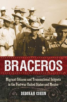 Braceros: Migrant Citizens and Transnational Subjects in the Postwar United States and Mexico Paperback University of North Carolina Press