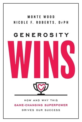 Generosity Wins: How and Why This Game-Changing Superpower Drives Our Success by Wood, Monte