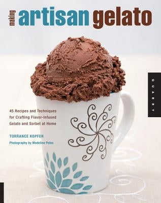 Making Artisan Gelato: 45 Recipes and Techniques for Crafting Flavor-Infused Gelato and Sorbet at Home Paperback Quarry Books