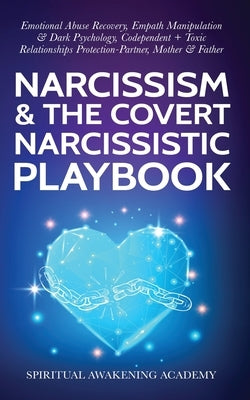 Narcissism & The Covert Narcissistic Playbook: Emotional Abuse Recovery, Empath Manipulation& Dark Psychology, Codependent + Toxic Relationships Prote by Spiritual Awakening Academy