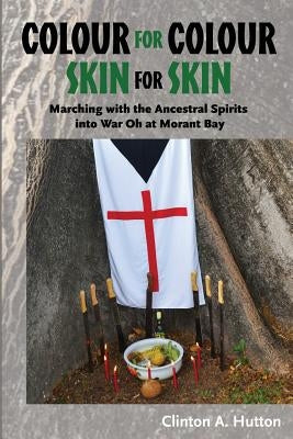 Colour for Colour Skin for Skin: Marching with the Ancestral Spirits Into War Oh at Morant Bay Paperback Ian Randle Publishers