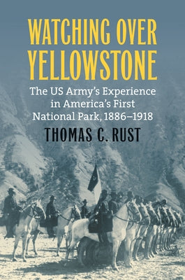 Watching Over Yellowstone: The Us Army's Experience in America's First National Park, 1886-1918 Paperback University Press of Kansas