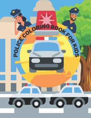 Police Coloring Book For Kids: Toddlers, Boys, Girls, Illustrations With Officers, Cars, Helicopter, buildings And More Paperback Independently Published