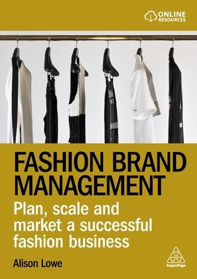 Fashion Brand Management: Plan, Scale and Market a Successful Fashion Business Paperback Kogan Page